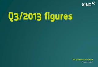 Q3/2013 figures

The professional network
www.xing.com

 