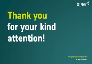 Thank you
for your kind
attention!
The professional network
www.xing.com

 