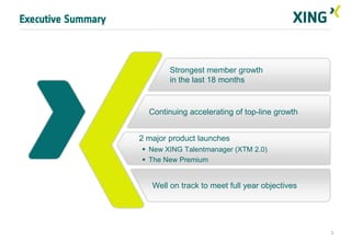 Executive Summary

Strongest member growth
in the last 18 months

Continuing accelerating of top-line growth
2 major product launches
 New XING Talentmanager (XTM 2.0)
 The New Premium

Well on track to meet full year objectives

2

 