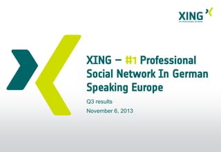 XING – #1 Professional
Social Network In German
Speaking Europe
Q3 results
November 6, 2013

 