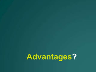 Advantages?
 