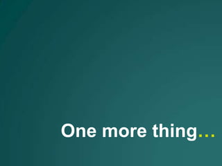 One more thing…
 