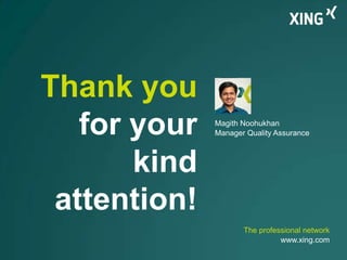 Thank you
   for your   Magith Noohukhan
              Manager Quality Assurance



       kind
 attention!
                     The professional network
                               www.xing.com
 