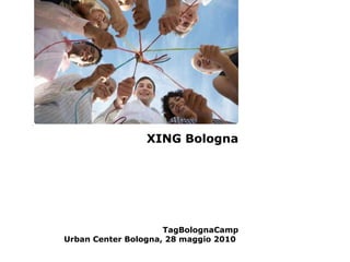 XING Bologna TagBolognaCamp Urban Center Bologna, 28 maggio 2010  
