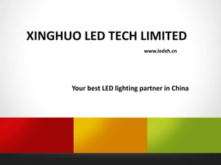 XINGHUO LED TECH LIMITED
www.ledxh.cn
Your best LED lighting partner in China
 