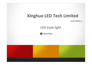 Xinghuo LED Tech Limited
LED track light
Start Here
www.ledxh.cn
 