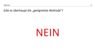 21 
Digicomp 
Gibt es überhaupt die „geeignetste Methode“? 
NEIN  
