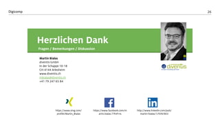 26 
Digicomp 
HerzlichenDank 
Fragen/ Bemerkungen/ Diskussion 
Martin Bialas 
diventis GmbH 
In der Schappe 16-18 
CH-4144 Arlesheim 
www.diventis.ch 
mbialas@diventis.ch 
+41 79 247 65 84 
https://www.xing.com/ profile/Martin_Bialas 
https://www.facebook.com/martin.bialas.7?fref=ts 
http://www.linkedin.com/pub/ martin-bialas/1/939/663 