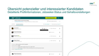Übersicht potenzieller und interessierter Kandidaten
Detaillierte Profilinformationen, Jobseeker-Status und Gehaltsvorstellungen
 
