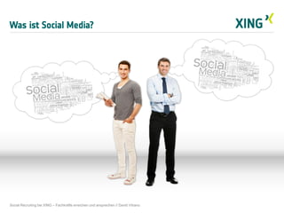 Was ist Social Media?
Social Recruiting bei XING – Fachkräfte erreichen und ansprechen // David Vitrano
 