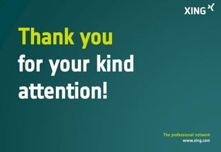 Thank you
for your kind
attention!
                The professional network
                          www.xing.com
 