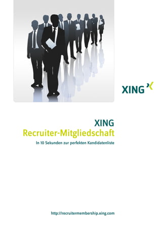 XING
Recruiter-Mitgliedschaft
   In 10 Sekunden zur perfekten Kandidatenliste




           http://recruitermembership.xing.com
 