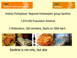 Andrea Portoghese: Regional Ambassador group Sardinia 1.670.000 Population Sardinia 2 Moderators, 160 members, Starts on 2009 April,  Sardinia is not only, but also   