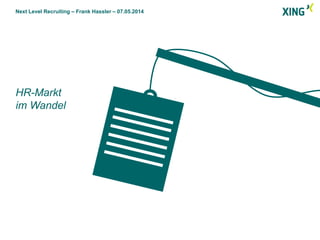 Next Level Recruiting – Frank Hassler – 07.05.2014
HR-Markt
im Wandel
 