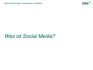 Next Level Recruiting – Frank Hassler – 07.05.2014
Was ist Social Media?
 