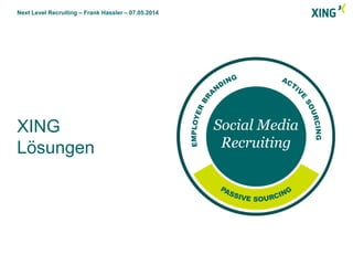 Next Level Recruiting – Frank Hassler – 07.05.2014
XING
Lösungen
 