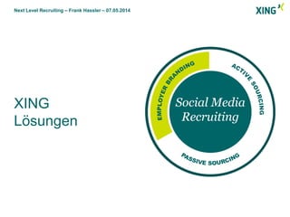 Next Level Recruiting – Frank Hassler – 07.05.2014
XING
Lösungen
 