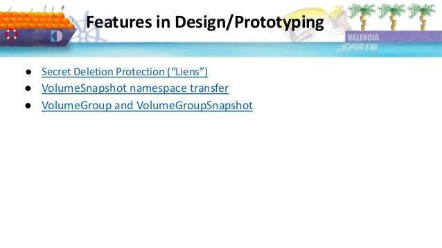 Features in Design/Prototyping
● Secret Deletion Protection (“Liens”)
● VolumeSnapshot namespace transfer
● VolumeGroup and VolumeGroupSnapshot
 