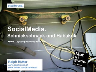 pixelfreund.  SocialMedia. Schnickschnack und Habakuk XINGz / DigicompAcademy 08.12.2010  Ralph Hutter www.pixelfreund.ch  www.twitter.com/pixelfreund 