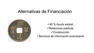 Alternativas de Financiación
40 % Ayuda estatal
Relaciones públicas
Construcción
Servicios de información empresarial
 