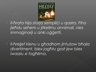 --
 Il-ħrafa hija storja sempliċi u qasira. Fiha
jieħdu sehem u jitkellmu annimali, nies
immaġinarji u anki oġġetti.
 Il-ħrejjef kienu u għadhom jintużaw bħala
divertiment, biex jagħtu gost jew biex
iwasslu xi tagħlima.
 