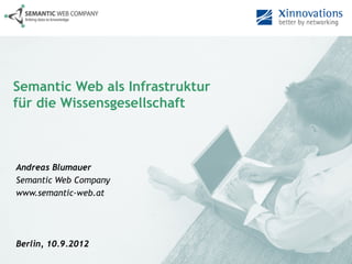 Semantic Web als Infrastruktur
für die Wissensgesellschaft



Andreas Blumauer
Semantic Web Company
www.semantic-web.at




Berlin, 10.9.2012
 