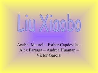 Anabel Maurel – Esther Capdevila – Alex Parraga – Andrea Huaman – Victor Garcia. Liu Xiaobo 