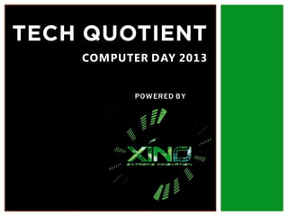 COMPUTER DAY 2013
TECH QUOTIENT
POWERED BY
 