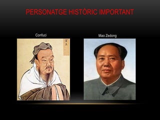 PERSONATGE HISTÒRIC IMPORTANT
Confuci Mao Zedong
 