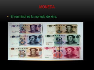 MONEDA
• El renminbi és la moneda de xina.
 