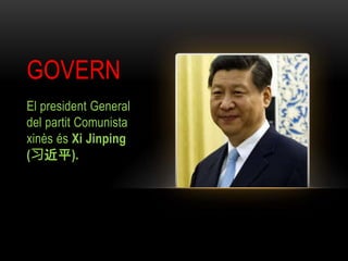 GOVERN
El president General
del partit Comunista
xinès és Xi Jinping
(习近平).
 