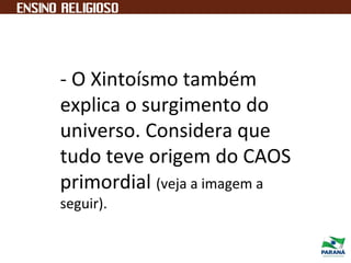- O Xintoísmo também
explica o surgimento do
universo. Considera que
tudo teve origem do CAOS
primordial (veja a imagem a
seguir).
 
