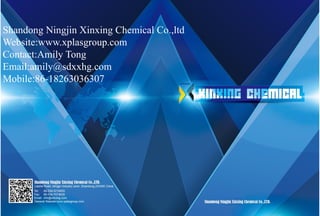 Shandong Ningjin Xinxing Chemical Co.,ltd
Website:www.xplasgroup.com
Contact:Amily Tong
Email:amily@sdxxhg.com
Mobile:86-18263036307
 