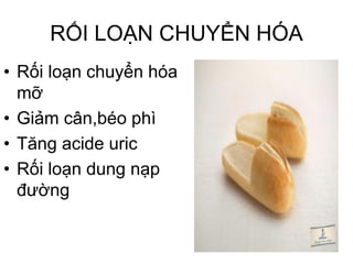 RỐI LOẠN CHUYỂN HÓA
• Rối loạn chuyển hóa
mỡ
• Giảm cân,béo phì
• Tăng acide uric
• Rối loạn dung nạp
đường
 