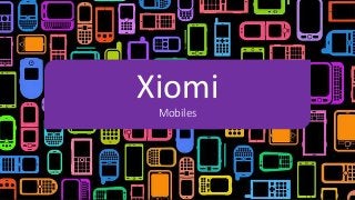 Xiomi
Mobiles
 