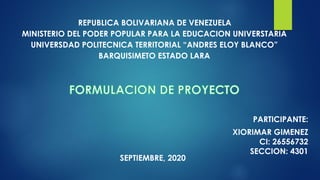 PARTICIPANTE:
XIORIMAR GIMENEZ
CI: 26556732
SECCION: 4301
REPUBLICA BOLIVARIANA DE VENEZUELA
MINISTERIO DEL PODER POPULAR PARA LA EDUCACION UNIVERSTARIA
UNIVERSDAD POLITECNICA TERRITORIAL “ANDRES ELOY BLANCO”
BARQUISIMETO ESTADO LARA
SEPTIEMBRE, 2020
 