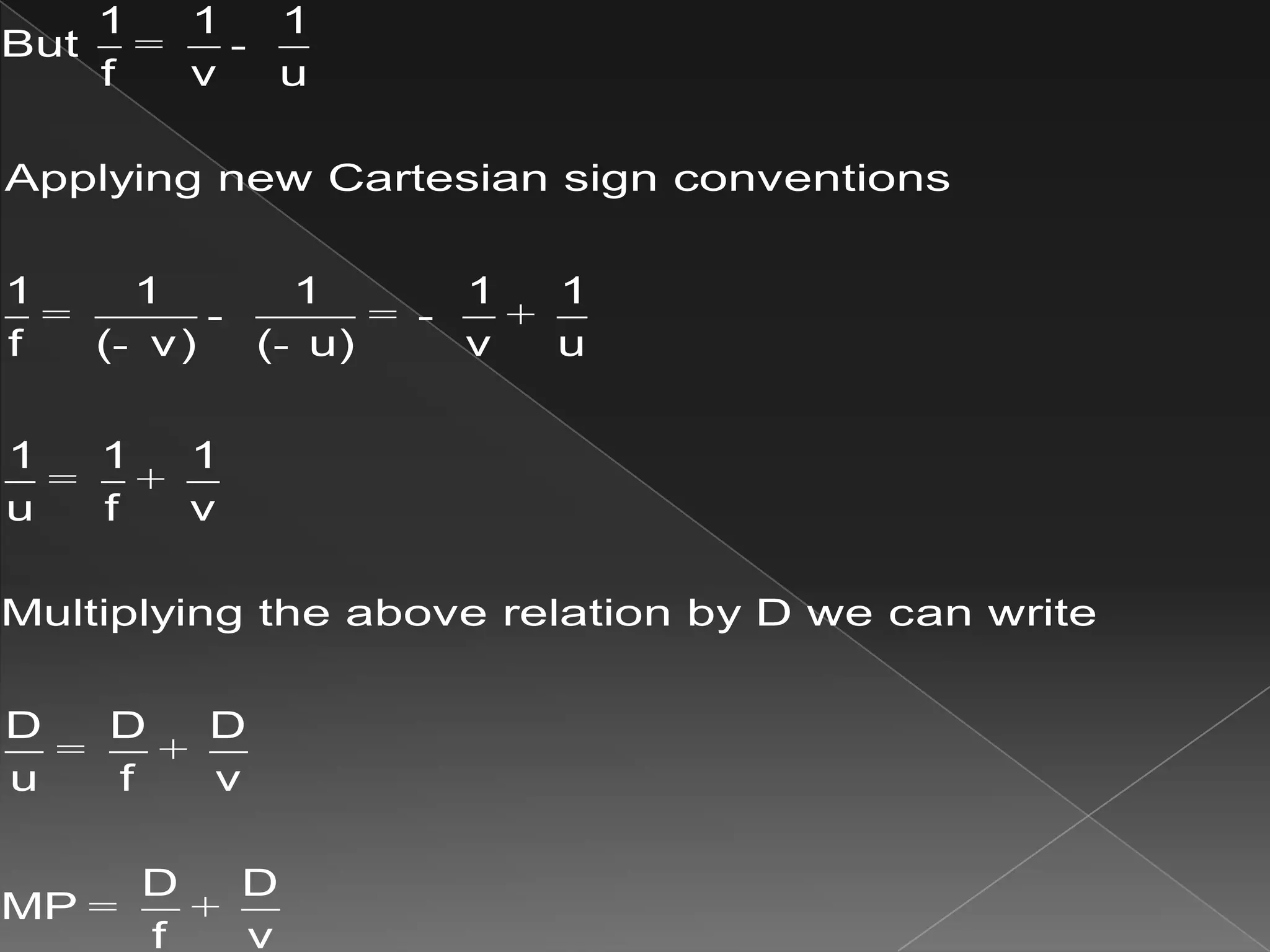 1 1 1
But
f v u
Applying new Cartesian sign conventions
1 1 1 1 1
f ( v) ( u) v u
1 1 1
u f v
Multiplying the above relation by D we can write
D D D
u f v
D D
MP
f v
= -
= - = - +
- -
= +
= +
= +
 