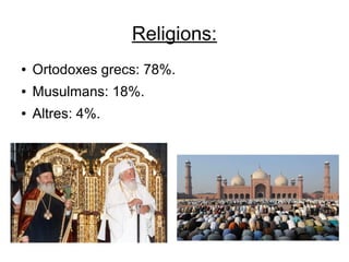 Religions:
● Ortodoxes grecs: 78%.
● Musulmans: 18%.
● Altres: 4%.
 