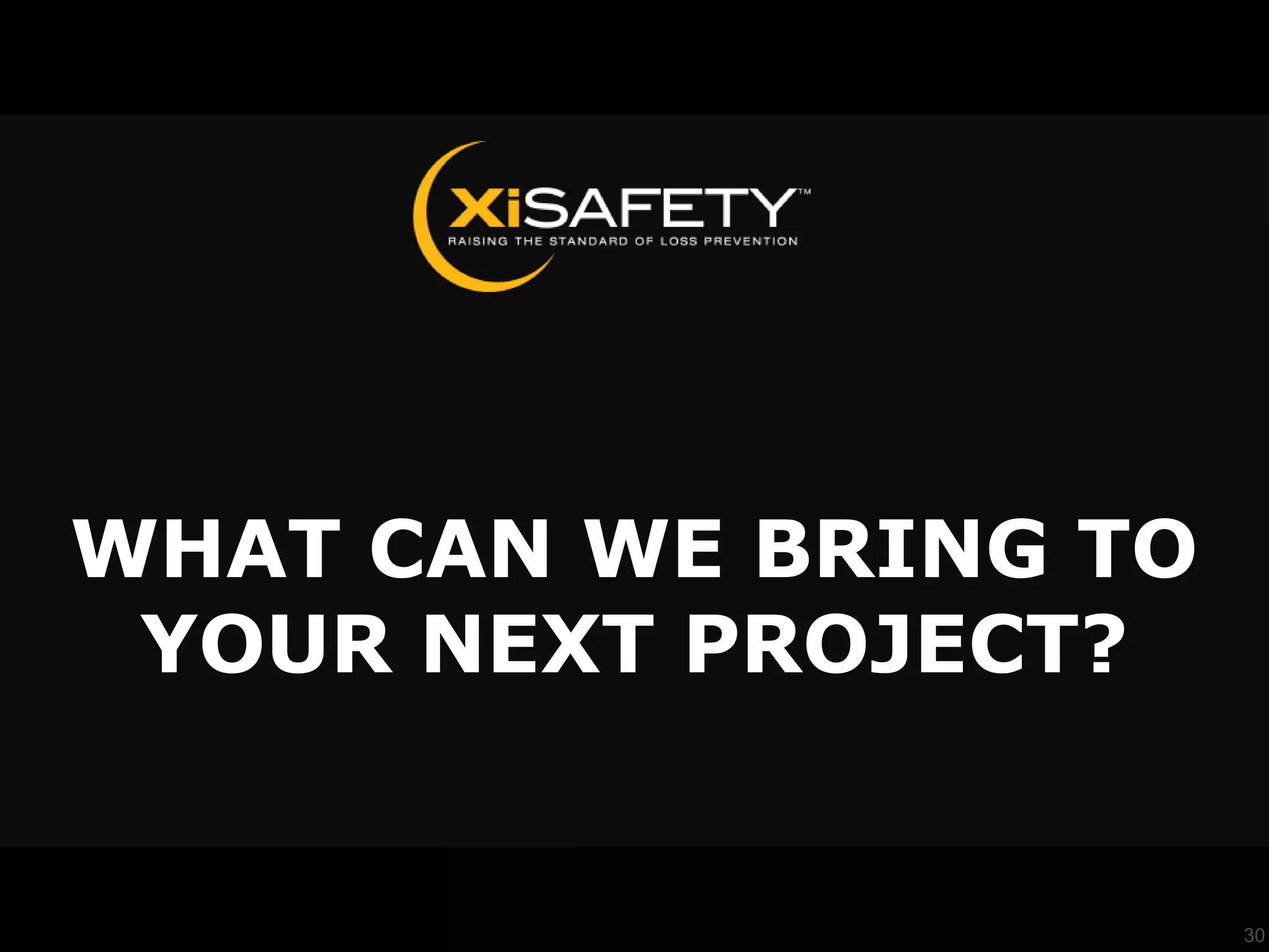 WHAT CAN WE BRING TO
 YOUR NEXT PROJECT?


                       30
 