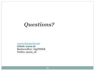 Questions?
83
assem.ch@gmail.com
Github: assem-ch
Stackoverflow: bigOTHER
Twitter: assem_ch
 