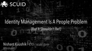 CIS14: Identity Management is a People Problem (But It Shouldn’t Be!)