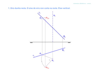 sistema diédrico - xiros


1. Xiro dunha recta. O eixe de xiro non corta na recta. Eixe vertical.
 