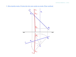 sistema diédrico - xiros


1. Xiro dunha recta. O eixe de xiro non corta na recta. Eixe vertical.
 