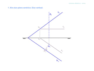 sistema diédrico - xiros


1. Xiro dun plano xenérico. Eixe vertical.
 