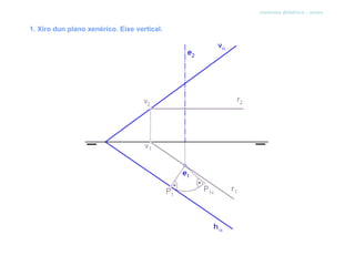 sistema diédrico - xiros


1. Xiro dun plano xenérico. Eixe vertical.
 