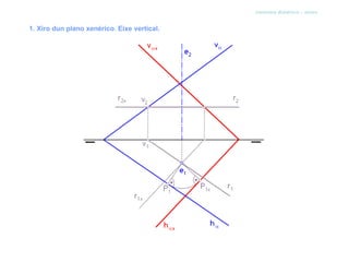 sistema diédrico - xiros


1. Xiro dun plano xenérico. Eixe vertical.
 