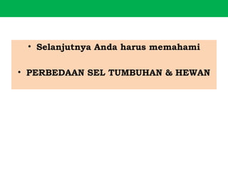 • Selanjutnya Anda harus memahami

• PERBEDAAN SEL TUMBUHAN & HEWAN
 