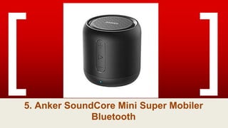 5. Anker SoundCore Mini Super Mobiler
Bluetooth
 