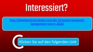 Klicken Sie auf den folgenden Link
Interessiert?
http://beliebtestenprodukte.com/die-10-besten-bluetooth-
lautsprecher-test-in-2018/
 