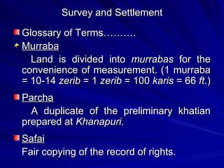 Survey and Settlement Glossary of Terms………. Murraba Land is divided into  murrabas  for the convenience of measurement. (1 murraba = 10-14  zerib  = 1  zerib  = 100  karis  = 66  ft .) Parcha A duplicate of the preliminary khatian prepared at  Khanapuri . Safai Fair copying of the record of rights. 
